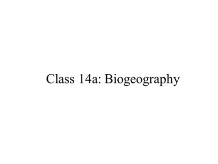 Class 14a: Biogeography. Biogeography What is the range of a species? Why does it have that range? So what?
