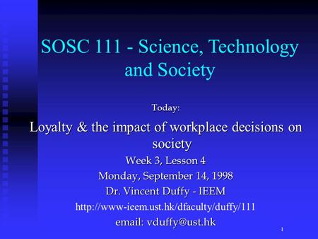 Today: Loyalty & the impact of workplace decisions on society Week 3, Lesson 4 Monday, September 14, 1998 Dr. Vincent Duffy - IEEM