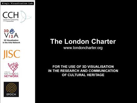 The London Charter www.londoncharter.org FOR THE USE OF 3D VISUALISATION IN THE RESEARCH AND COMMUNICATION OF CULTURAL HERITAGE.