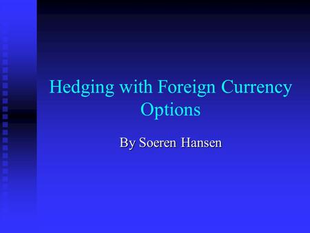 Hedging with Foreign Currency Options By Soeren Hansen.
