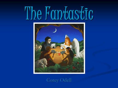 The Fantastic Corey Odell. What is the Fantastic? Tzvetan Torodov wrote The Fantastic Very similar to Magical Realism Sometimes confused with Grotesque.