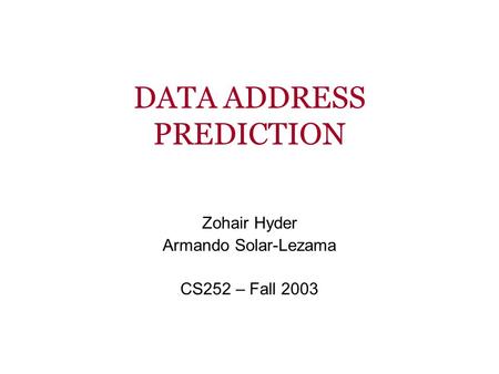 DATA ADDRESS PREDICTION Zohair Hyder Armando Solar-Lezama CS252 – Fall 2003.