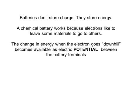 Batteries don’t store charge. They store energy. A chemical battery works because electrons like to leave some materials to go to others. The change in.