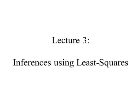 Lecture 3: Inferences using Least-Squares. Abstraction Vector of N random variables, x with joint probability density p(x) expectation x and covariance.