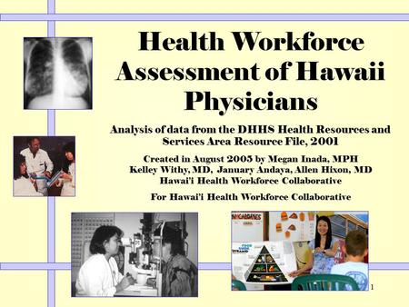1 Health Workforce Assessment of Hawaii Physicians Analysis of data from the DHHS Health Resources and Services Area Resource File, 2001 Created in August.