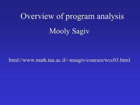 Overview of program analysis Mooly Sagiv html://www.math.tau.ac.il/~msagiv/courses/wcc03.html.