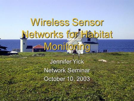 Wireless Sensor Networks for Habitat Monitoring Jennifer Yick Network Seminar October 10, 2003.