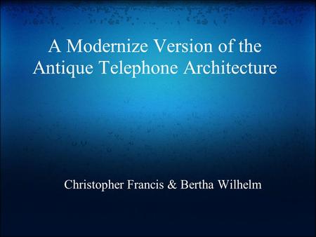 A Modernize Version of the Antique Telephone Architecture Christopher Francis & Bertha Wilhelm.