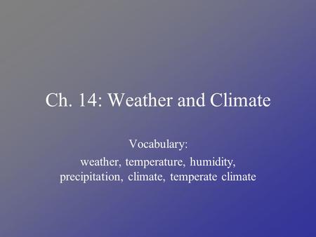 Ch. 14: Weather and Climate Vocabulary: weather, temperature, humidity, precipitation, climate, temperate climate.