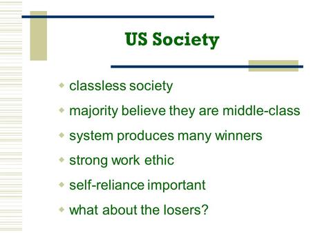 US Society  classless society  majority believe they are middle-class  system produces many winners  strong work ethic  self-reliance important 