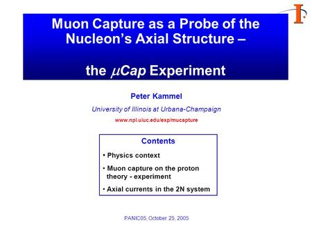 Muon Capture as a Probe of the Nucleon’s Axial Structure – the  Cap Experiment Peter Kammel University of Illinois at Urbana-Champaign www.npl.uiuc.edu/exp/mucapture.