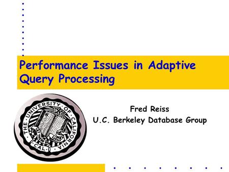 Performance Issues in Adaptive Query Processing Fred Reiss U.C. Berkeley Database Group.