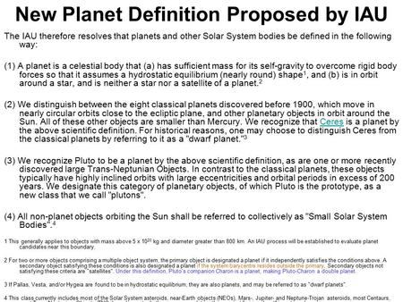 New Planet Definition Proposed by IAU The IAU therefore resolves that planets and other Solar System bodies be defined in the following way: (1) A planet.