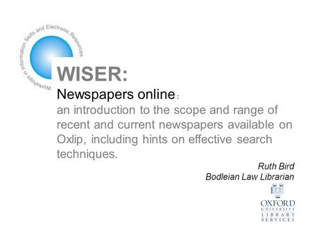 WISER: Newspapers online : an introduction to the scope and range of recent and current newspapers available on Oxlip, including hints on effective search.