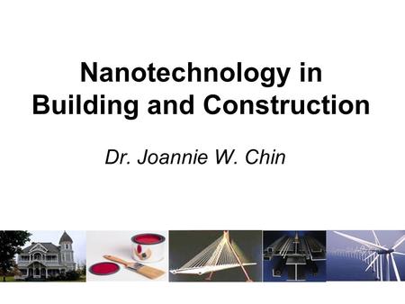 Nanotechnology in Building and Construction Dr. Joannie W. Chin.