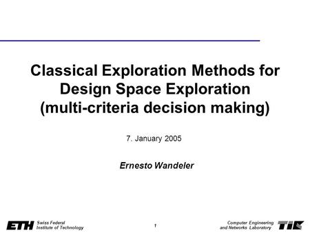 1 Swiss Federal Institute of Technology Computer Engineering and Networks Laboratory Classical Exploration Methods for Design Space Exploration (multi-criteria.