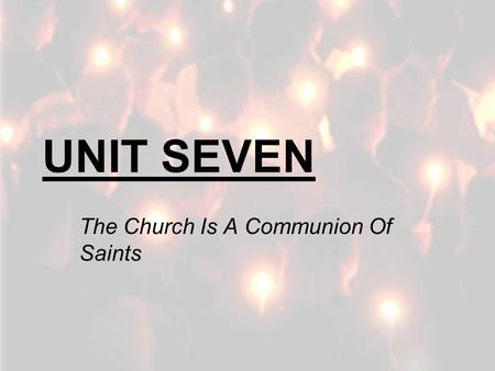 UNIT SEVEN The Church Is A Communion Of Saints. 7.2 Mary: Model and Mother of the Church.