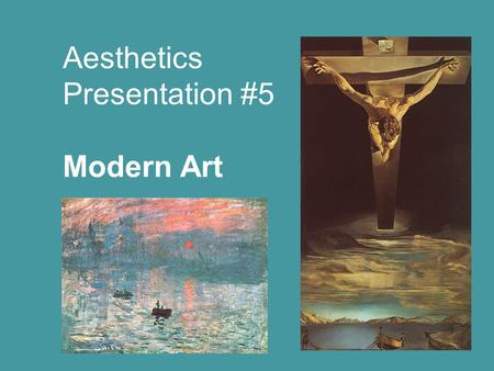 Aesthetics Presentation #5 Modern Art. Impressionism the birth of Modern Art Impressionism begins in the mid-1800’s in Europe It is a revolutionary movement.