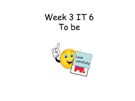 Look carefully Week 3 IT 6 To be. This teacher led activity focuses on the verb ‘to be’. The slide show introduces ‘I am’, ‘he/she/it is’, and ‘they are’