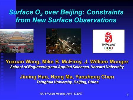 1 Surface O 3 over Beijing: Constraints from New Surface Observations Yuxuan Wang, Mike B. McElroy, J. William Munger School of Engineering and Applied.