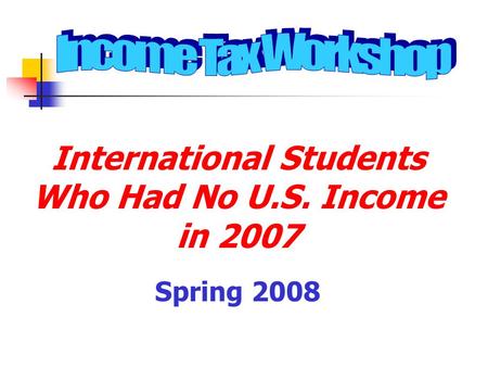 International Students Who Had No U.S. Income in 2007 Spring 2008.