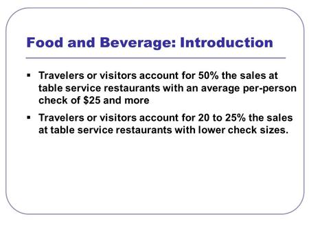  Travelers or visitors account for 50% the sales at table service restaurants with an average per-person check of $25 and more  Travelers or visitors.