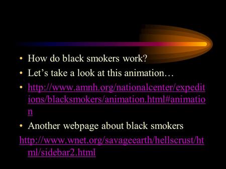 How do black smokers work? Let’s take a look at this animation…  ions/blacksmokers/animation.html#animatio nhttp://www.amnh.org/nationalcenter/expedit.