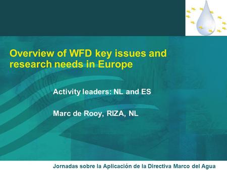 Overview of WFD key issues and research needs in Europe Activity leaders: NL and ES Marc de Rooy, RIZA, NL Jornadas sobre la Aplicación de la Directiva.