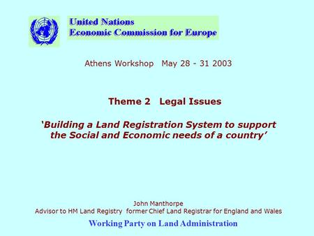 Working Party on Land Administration Athens Workshop May 28 - 31 2003 Theme 2 Legal Issues ‘Building a Land Registration System to support the Social and.