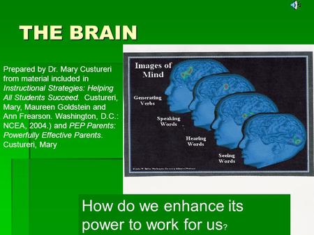 THE BRAIN How do we enhance its power to work for us ? Prepared by Dr. Mary Custureri from material included in Instructional Strategies: Helping All Students.