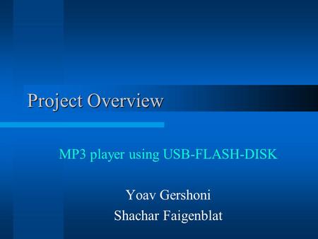 Project Overview MP3 player using USB-FLASH-DISK Yoav Gershoni Shachar Faigenblat.