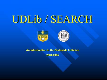 UDLib / SEARCH An Introduction to the Statewide Initiative 2004-2005.