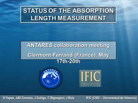 STATUS OF THE ABSORPTION LENGTH MEASUREMENT ANTARES collaboration meeting Clermont-Ferrand (France), May 17th-20th 1 H Yepes, JdD Zornoza, J Zuñiga, C.