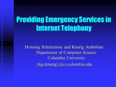 Providing Emergency Services in Internet Telephony Henning Schulzrinne and Knarig Arabshian Department of Computer Science Columbia University