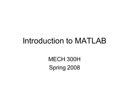 Introduction to MATLAB MECH 300H Spring 2008. Starting of MATLAB.