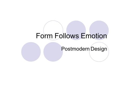 Form Follows Emotion Postmodern Design. Postmodernism Postmodernism aims to embrace diversity and contradiction, thus rejects the distinction between.