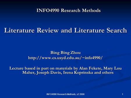 1INFO4990 Research Methods, s2 2008 INFO4990 Research Methods Bing Bing Zhou  Lecture based in part on materials by.