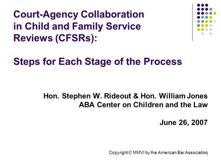 1 Court-Agency Collaboration in Child and Family Service Reviews (CFSRs): Steps for Each Stage of the Process Hon. Stephen W. Rideout & Hon. William Jones.