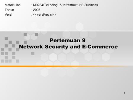 1 Pertemuan 9 Network Security and E-Commerce Matakuliah: M0284/Teknologi & Infrastruktur E-Business Tahun: 2005 Versi: >