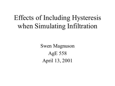 Effects of Including Hysteresis when Simulating Infiltration Swen Magnuson AgE 558 April 13, 2001.