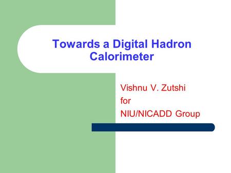 Towards a Digital Hadron Calorimeter Vishnu V. Zutshi for NIU/NICADD Group.