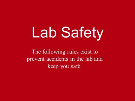 Lab Safety The following rules exist to prevent accidents in the lab and keep you safe.