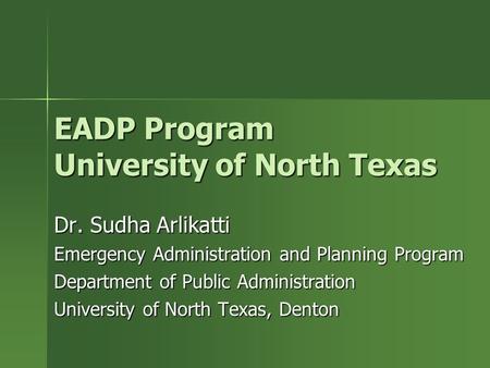 EADP Program University of North Texas Dr. Sudha Arlikatti Emergency Administration and Planning Program Department of Public Administration University.