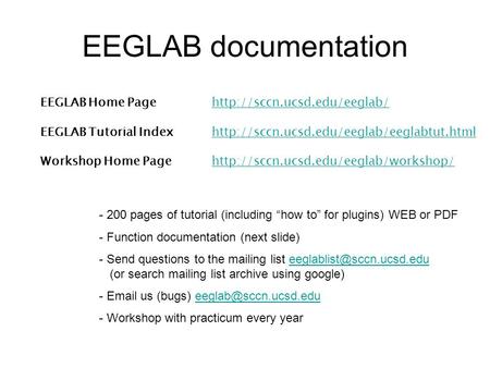 EEGLAB documentation EEGLAB Home Pagehttp://sccn.ucsd.edu/eeglab/http://sccn.ucsd.edu/eeglab/ EEGLAB Tutorial Indexhttp://sccn.ucsd.edu/eeglab/eeglabtut.htmlhttp://sccn.ucsd.edu/eeglab/eeglabtut.html.