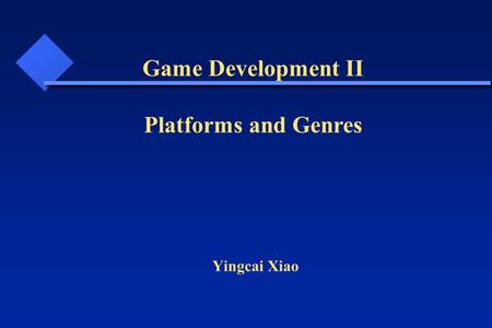 Yingcai Xiao Game Development II Platforms and Genres.