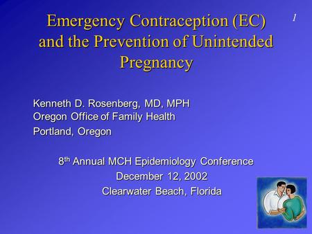 Emergency Contraception (EC) and the Prevention of Unintended Pregnancy Kenneth D. Rosenberg, MD, MPH Oregon Office of Family Health Portland, Oregon 8.
