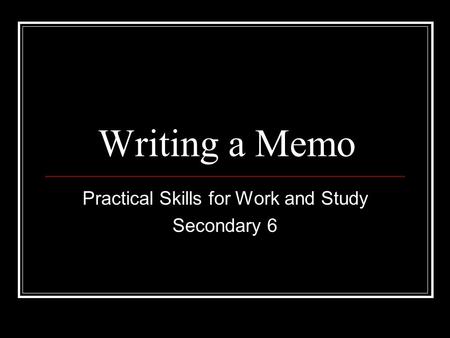 Writing a Memo Practical Skills for Work and Study Secondary 6.