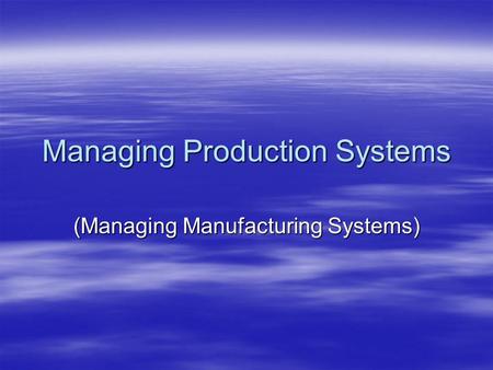 Managing Production Systems (Managing Manufacturing Systems)