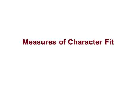 Measures of Character Fit Measures of Character Fit.
