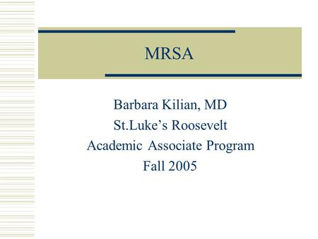 MRSA Barbara Kilian, MD St.Luke’s Roosevelt Academic Associate Program Fall 2005.